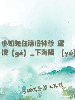 小奶兔在清冷神尊懷里撒個(gè)嬌