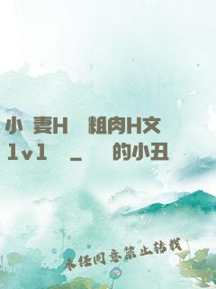 小嬌妻H開葷粗肉H文1v1視頻