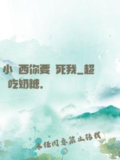 小東西你要緊死我