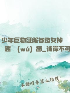 少年巨物征服各路女神筆趣閣無(wú)彈窗