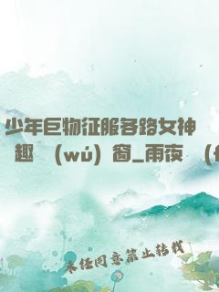 少年巨物征服各路女神筆趣閣無(wú)彈窗