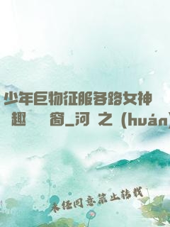 少年巨物征服各路女神筆趣閣無彈窗