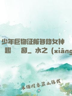 少年巨物征服各路女神筆趣閣無彈窗