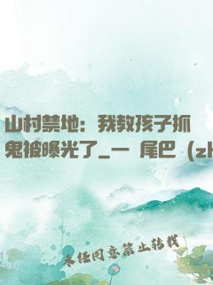 山村禁地：我教孩子抓鬼被曝光了