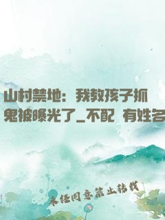 山村禁地：我教孩子抓鬼被曝光了