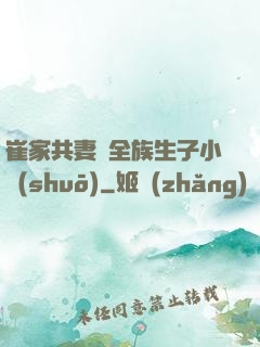 崔家共妻給全族生子小說(shuō)