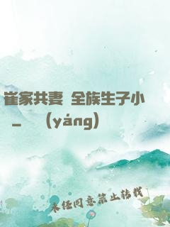 崔家共妻給全族生子小說
