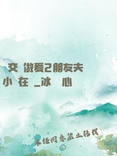 巜交換做爰2朋友夫婦小說在線
