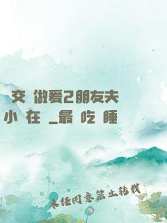巜交換做爰2朋友夫婦小說在線