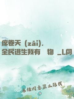 席卷天災(zāi)，全民逃生我有億萬物資