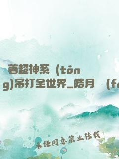 帶著超神系統(tǒng)吊打全世界