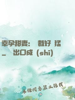 幸孕甜妻：總裁好兇猛