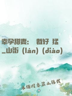 幸孕甜妻：總裁好兇猛