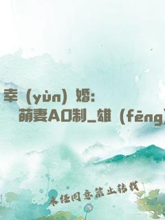 幸運(yùn)閃婚：寶貝萌妻AO制
