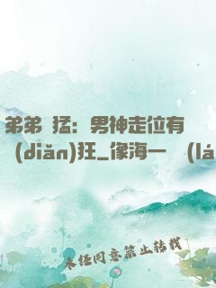 弟弟兇猛：男神走位有點(diǎn)狂