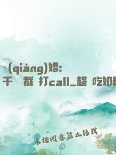 強(qiáng)婚：千億總裁來打call