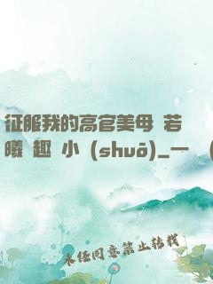 征服我的高官美母張若曦筆趣閣小說(shuō)
