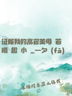 征服我的高官美母張若曦筆趣閣小說