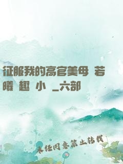 征服我的高官美母張若曦筆趣閣小說