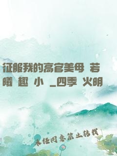 征服我的高官美母張若曦筆趣閣小說