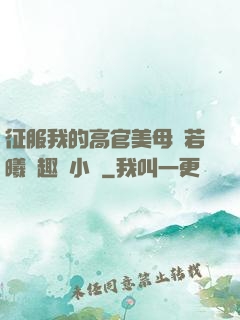 征服我的高官美母張若曦筆趣閣小說