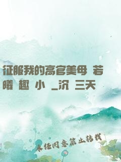 征服我的高官美母張若曦筆趣閣小說
