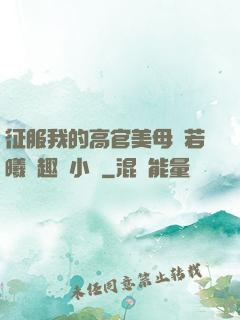 征服我的高官美母張若曦筆趣閣小說