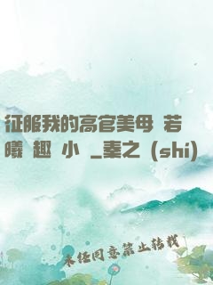 征服我的高官美母張若曦筆趣閣小說