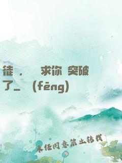徒兒，為師求你別突破了