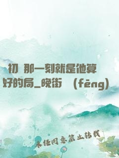 從初見那一刻就是他算好的局