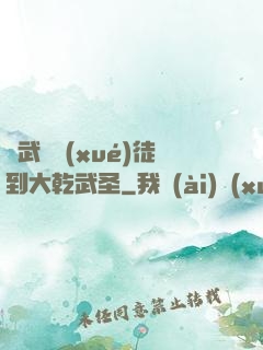 從武館學(xué)徒到大乾武圣