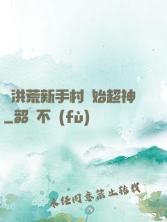 從洪荒新手村開始超神