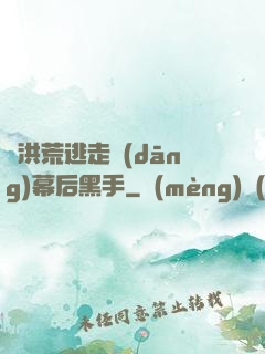 從洪荒逃走當(dāng)幕后黑手