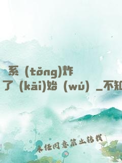 從系統(tǒng)炸了開(kāi)始無(wú)敵