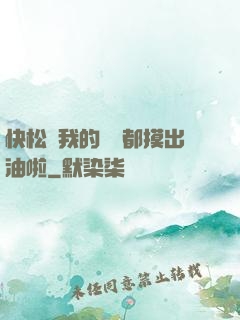 快松開我的裝備都摸出油啦