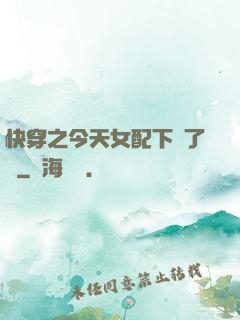 快穿之今天女配下線了嗎