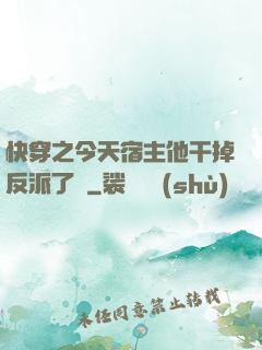 快穿之今天宿主他干掉反派了嗎