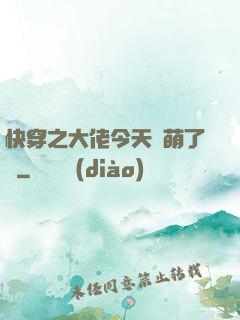 快穿之大佬今天賣萌了嗎