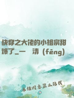快穿之大佬的小祖宗甜爆了