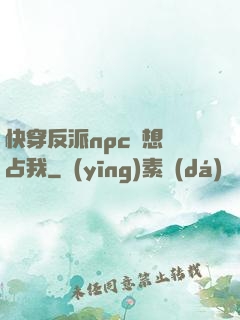 快穿反派npc總想獨占我