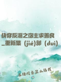 快穿反派之宿主求善良