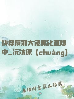 快穿反派大佬黑化直播中