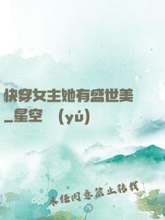 快穿女主她有盛世美顏