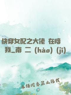 快穿女配之大佬總在暗戀我