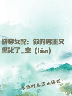 快穿女配：你的男主又黑化了