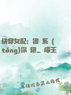 快穿女配：傲嬌系統(tǒng)你別跑