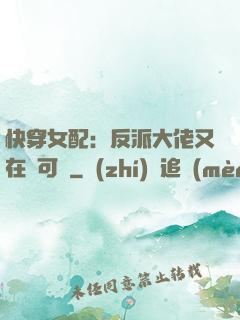 快穿女配：反派大佬又在裝可憐