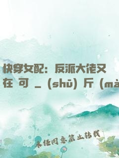 快穿女配：反派大佬又在裝可憐