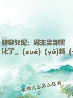 快穿女配：男主全部黑化了