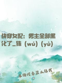 快穿女配：男主全部黑化了